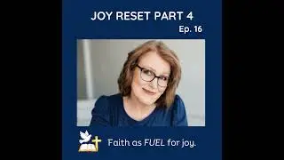 #16 Joy Reset Series Part 4: Faith as Fuel: Integrating Your Relationship with Christ into Daily Joy