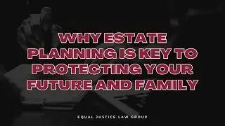 Why Estate Planning is Key to Protecting Your Future and Family
