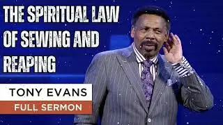 The Spiritual Law of Sewing and Reaping - Tony Evans Message