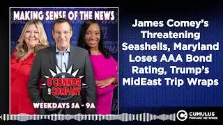 James Comey&rsquo;s Threatening Seashells, Maryland Loses AAA Bond Rating, Trump&rsquo;s MidEast Trip Wraps...
