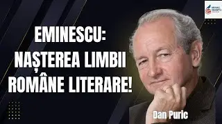 Dan Puric - Eminescu: Nașterea Limbii Rom&acirc;ne Literare!
