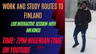 WORK AND STUDY ROUTES TO FINLAND, A LIVE INTERACTIVE SESSION WITH MR KINGS. ALL YOU NEED TO KNOW