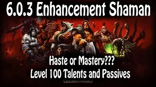 6.0.3 Enhancement Shaman - Is Haste or Mastery Better? Which 100 Talent is the best?