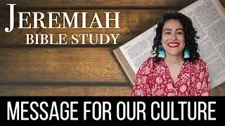 Jeremiah Bible Study: A Timely Message For Our Culture