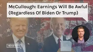 McCullough: Earnings Will Be Awful (Regardless Of Biden Or Trump)