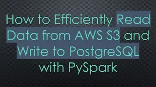 How to Efficiently Read Data from AWS S3 and Write to PostgreSQL with PySpark