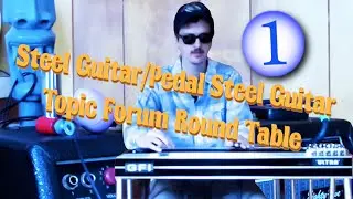 Steel Guitar/Pedal Steel Guitar Topic Forum Round Table 01