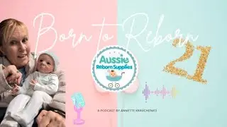 Born to Reborn Podcast 21 ~ Fixing up a Reborn