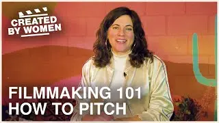 Filmmaking 101: How To Create the Perfect Pitch | Created by Women
