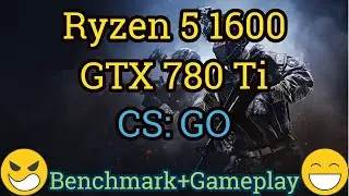 Ryzen 5 1600 AF + GeForce GTX 780 Ti = CS: GO