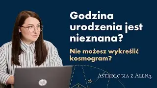 Skąd wziąć godzinę urodzenia, żeby wykreślić kosmogram?