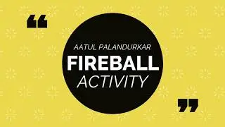 Fireball Activity by Aatul Palandurkar