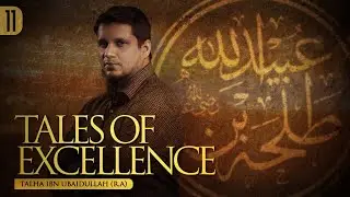Ep.11 - Talha bin Ubaidullah - Tales of Excellence