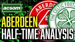CELTIC v Aberdeen // LIVE Half-Time Analysis // ACSOM // A Celtic State of Mind