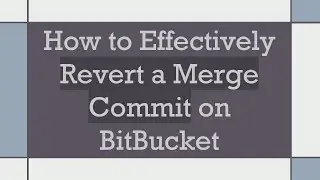 How to Effectively Revert a Merge Commit on BitBucket