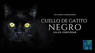 Cuello de gatito negro. Julio Cortázar