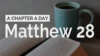 Matthew 28: The Resurrection and Commission