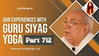 गुरु सियाग योग के साथ हमारे अनुभव - भाग 712*/Our Experiences With Guru Siyag Yoga - Part 712*