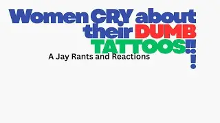 A Jay s Rants and Reactions - Women CRY about their DUMB TATTOOS!!