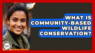 What Is Community-based Wildlife Conservation? - Anthropology Insights
