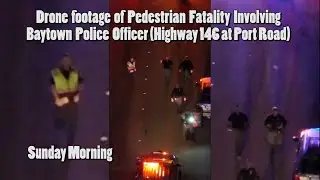 12.14.25 Drone Footage of Auto  Pedestrian Fatality Involving Baytown Police Officer (Updated Below)