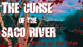The Curse of the Saco River by Paul Stefani || Creepypasta
