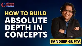 How to build absolute depth in concepts! By Sandeep Gupta