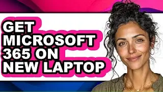 How to Get Microsoft 365 on New Laptop - Full Guide