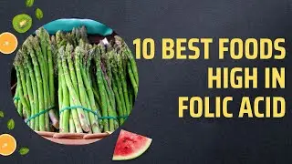 10 Best Foods High In Folic Acid