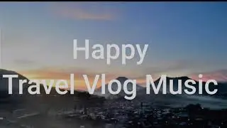 Happy Travel Vlog Music | backsound no copyright