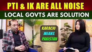 PTI & IK Are All Noise &ndash; Why Local Governments Matter & Karachi Is Pakistan