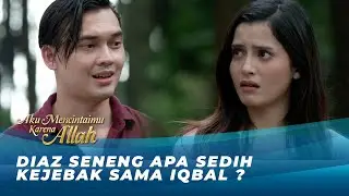 DIAZ DI TINGGAL IQBAL SEBENTAR UDAH KANGEN BERAT!! AMKA EPS 46 | AKU MENCINTAIMU KARENA ALLAH