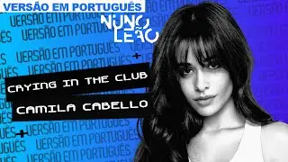 CAMILA CABELLO &mdash; CRYING IN THE CLUB 🇧🇷 (vers&atilde;o portugu&ecirc;s) | Nuno Le&atilde;o ⚡️