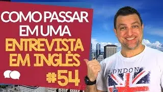 Como PASSAR em uma Entrevista em INGLÊS - Aula # 54.