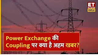 Power Exchange की Coupling पर अहम खबर, जानिए अगले साल कपलिंग को लागू करने का क्या है Plan? | ETNS