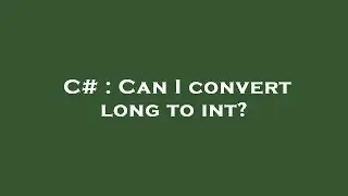 C# : Can I convert long to int?