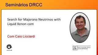 Search for Majorana Neutrinos with Liquid Xenon com Caio Licciardi