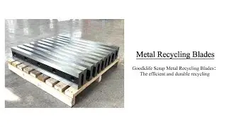 Goodklife Scrap Metal Recycling Blades：The efficient and durable recycling tool16：9