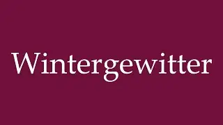 How to Pronounce ''Wintergewitter'' (Winter thunderstorm) Correctly in German