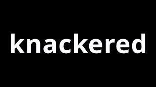 Video Word Of The Day - Knackered