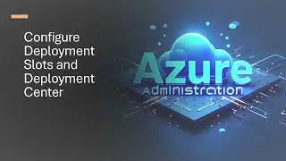 80 - Configure Deployment Slots and Deployment Center