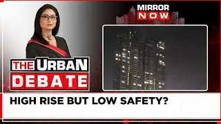 Fire Breaks Out In Mumbai High-Rise | Is Your High-Rise Meeting Safety Standards? | Urban Debate