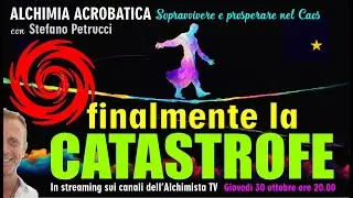 FINALMENTE LA CATASTROFE -  ALCHIMIA ACROBATICA di Stefano Petrucci su l'Alchimista TV