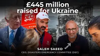 Behind the UK&rsquo;s Biggest Emergency Appeals | Saleh Saeed, CEO of Disasters Emergency Committee (DEC)