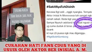 🔴CURAHAN HATI FANS CDUS YANG DI USIR  AKTOR BERINISIAL A. M.