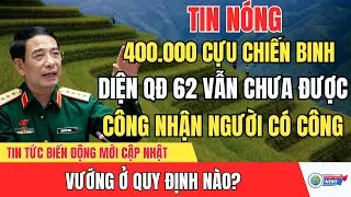 Tin nóng diện QĐ 62: 400.000 cựu chiến binh bao giờ là Người Có Công?