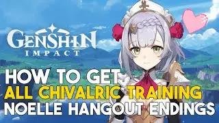 Genshin Impact Chivalric Training Noelle Hangout Event How To Get All Endings