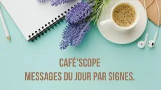 MARDI 20 JUIN 2023 - CAF&Eacute;'SCOPE ☕ MESSAGES DU JOUR PAR SIGNES ✉️📬.