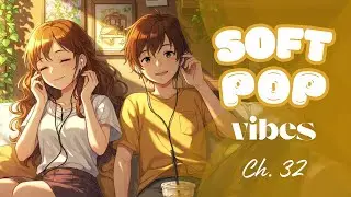 Soft Pop Vibes Ch. 32 | Dreamy, Emotional Ups & Downs Soft Pop Playlist That Moves With You