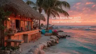 เพลงลาติน ฟังชิลล์ | Latin Beach Bar 2025 | Tropical Sunset Lounge Music & Good Vibes
